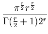 $\displaystyle {\frac{{\pi^{\frac{r}{2}} r^\frac{r}{2}}}{{\Gamma(\frac{r}{2}+1) 2^r}}}$